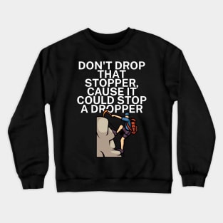 Dont drop that stopper cause it could stop a dropper Crewneck Sweatshirt